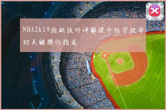 NBA2k19抢断技巧详解提升防守效率的关键操作指南