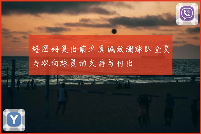 塔图姆复出前夕真诚致谢球队全员与双向球员的支持与付出