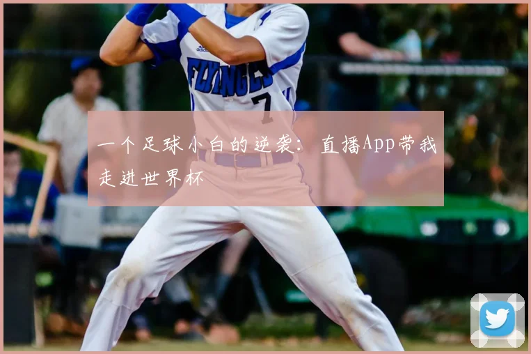 一个足球小白的逆袭：直播App带我走进世界杯