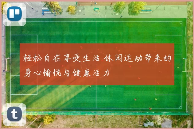 轻松自在享受生活 休闲运动带来的身心愉悦与健康活力