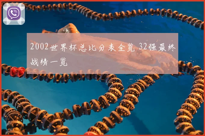 2002世界杯总比分表全览 32强最终战绩一览