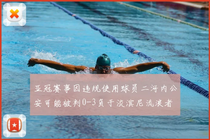 亚冠赛事因违规使用球员二河内公安可能被判0-3负于淡滨尼流浪者