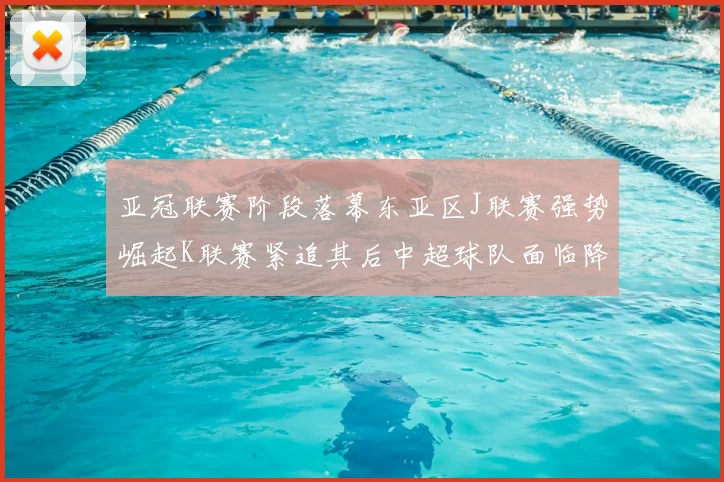 亚冠联赛阶段落幕东亚区J联赛强势崛起K联赛紧追其后中超球队面临降级危机