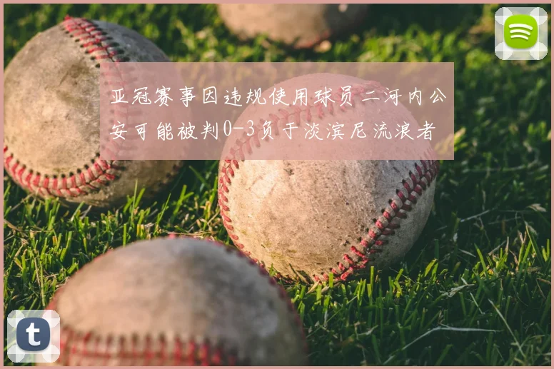亚冠赛事因违规使用球员二河内公安可能被判0-3负于淡滨尼流浪者
