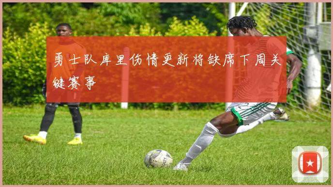 勇士队库里伤情更新将缺席下周关键赛事