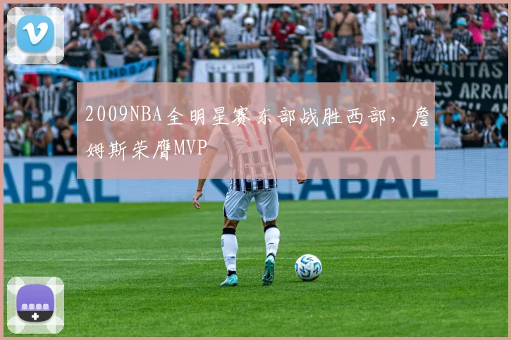 2009NBA全明星赛东部战胜西部，詹姆斯荣膺MVP