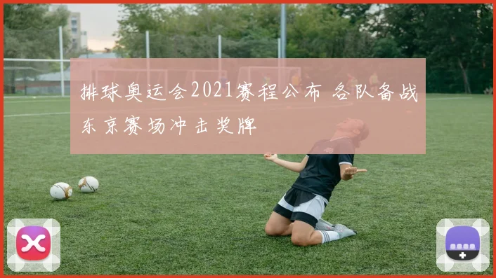 排球奥运会2021赛程公布 各队备战东京赛场冲击奖牌