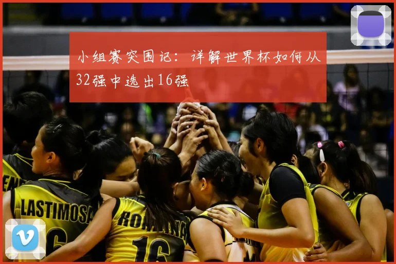 小组赛突围记:详解世界杯如何从32强中选出16强