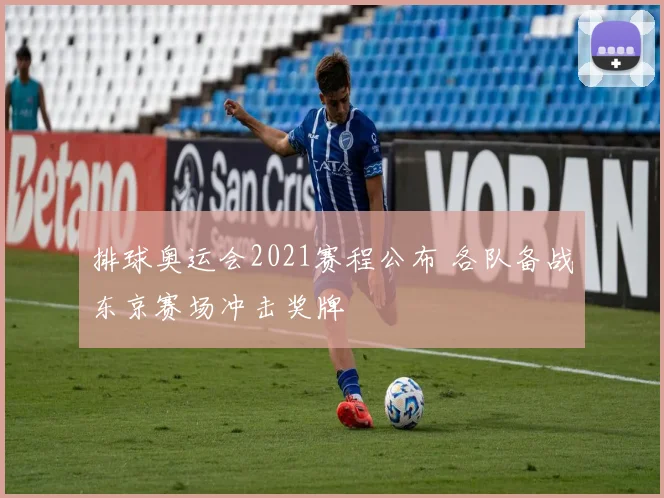 排球奥运会2021赛程公布 各队备战东京赛场冲击奖牌