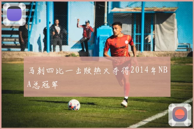 马刺四比一击败热火夺得2014年NBA总冠军
