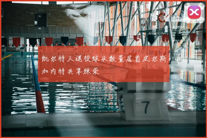 凯尔特人退役球衣数量居首皮尔斯加内特共享殊荣