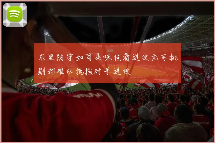 东里防守如同美味佳肴进攻无可挑剔却难以抵挡对手进攻