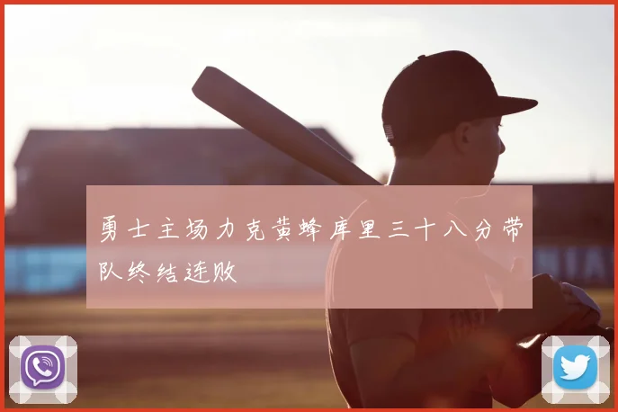 勇士主场力克黄蜂库里三十八分带队终结连败