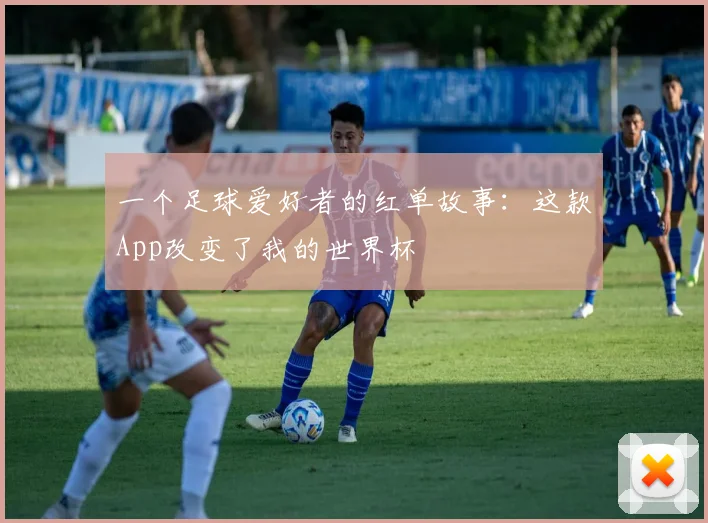 一个足球爱好者的红单故事:这款App改变了我的世界杯
