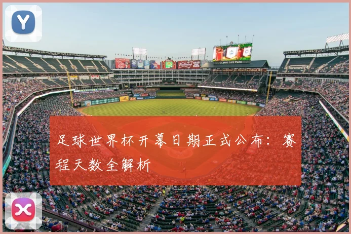 足球世界杯开幕日期正式公布：赛程天数全解析