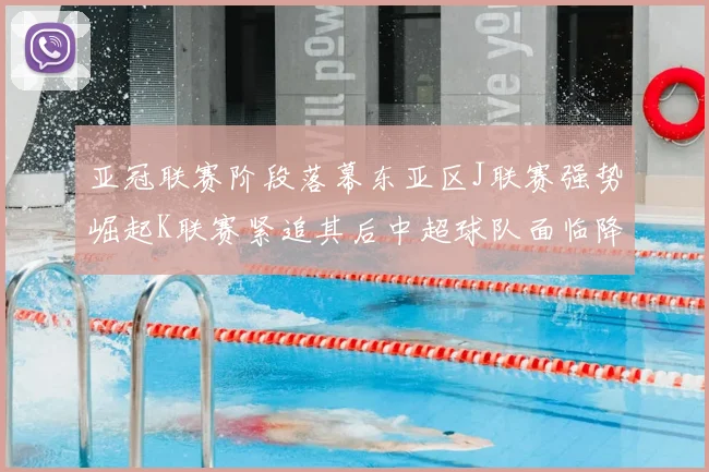 亚冠联赛阶段落幕东亚区J联赛强势崛起K联赛紧追其后中超球队面临降级危机