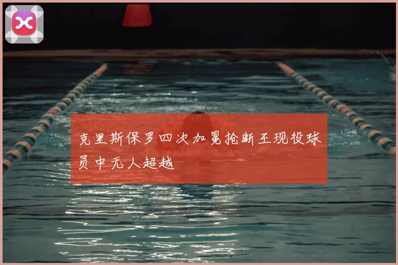 克里斯保罗四次加冕抢断王现役球员中无人超越