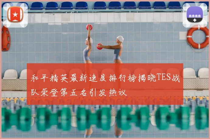 和平精英最新速度排行榜揭晓TES战队荣登第五名引发热议