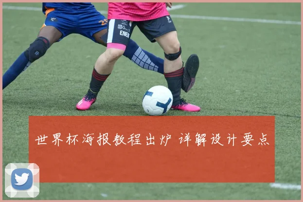 世界杯海报教程出炉 详解设计要点