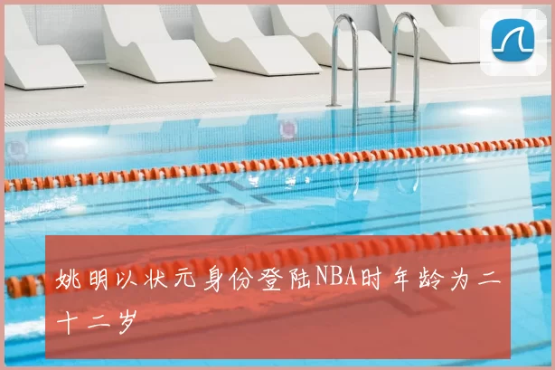 姚明以状元身份登陆NBA时年龄为二十二岁