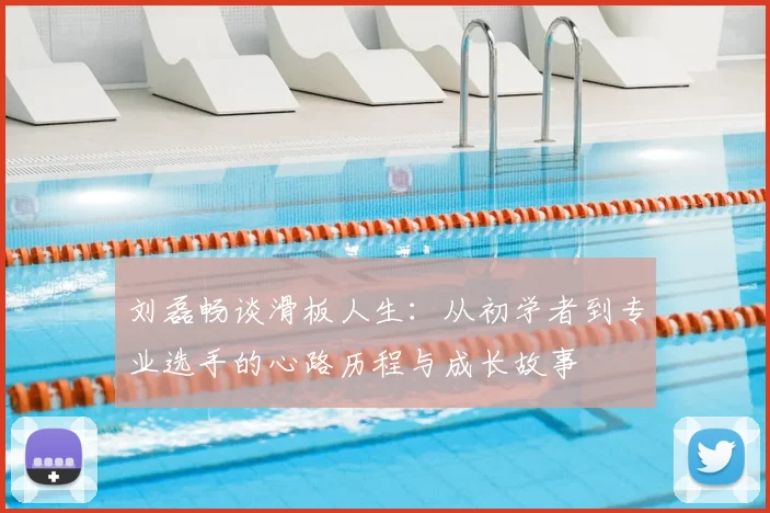 刘磊畅谈滑板人生：从初学者到专业选手的心路历程与成长故事