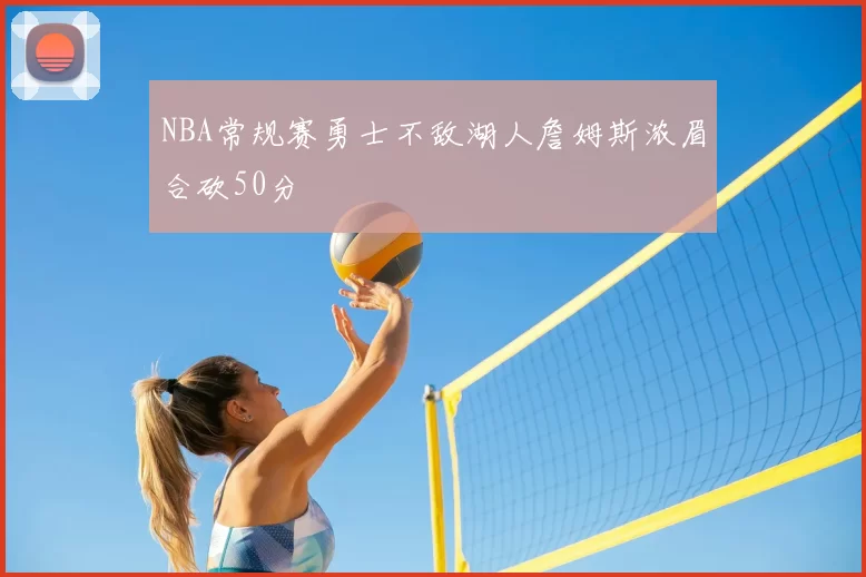 NBA常规赛勇士不敌湖人詹姆斯浓眉合砍50分